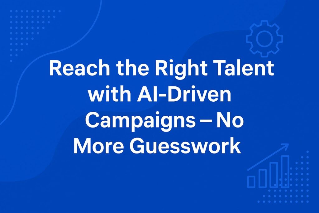 Reach the Right Talent with AI-Driven Recruitment Campaigns